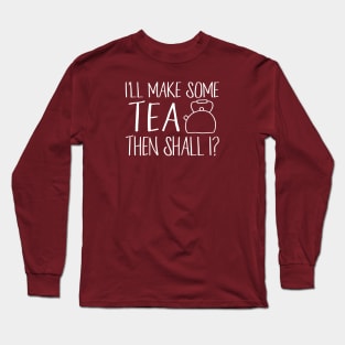 I'll make some tea then shall I? - in white handwriting + kettle Long Sleeve T-Shirt